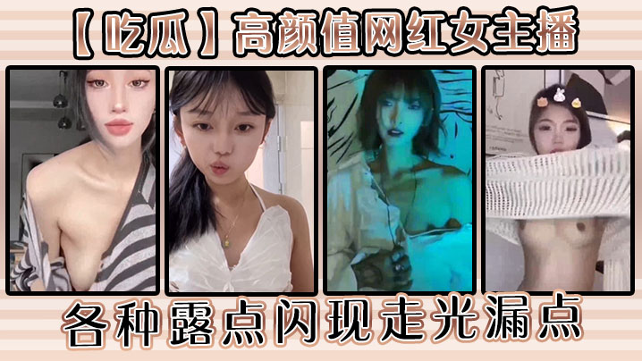 吃瓜高颜值网红女主播各种露点闪现走光漏点.